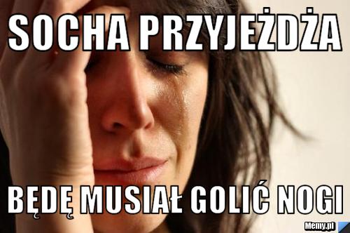 Socha przyjeżdża  będę musiał golić nogi