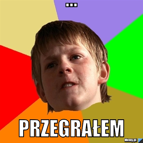 ... Przegrałem