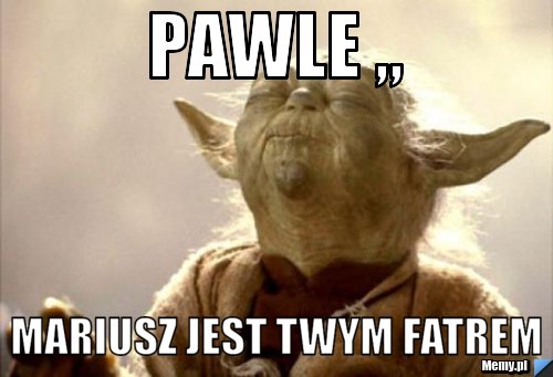 PAWLE ,, Mariusz jest twym fatrem