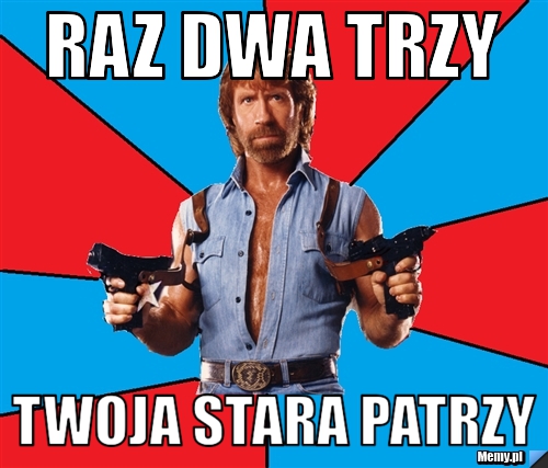 Raz dwa trzy twoja stara patrzy