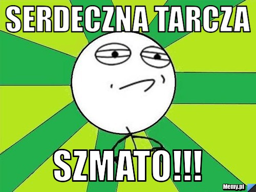 Serdeczna tarcza szmato!!!
