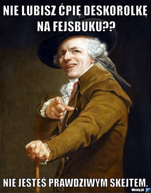 NIe lubisz ćpię deskorolkę na fejsbuku?? NIe jesteś prawdziwym skejtem.