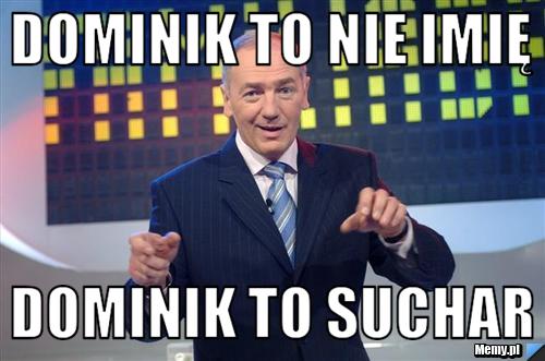 Dominik to nie imię dominik to suchar