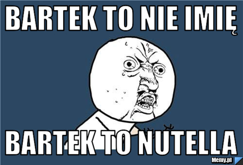 BARTEK TO NIE IMIĘ BARTEK TO NUTELLA