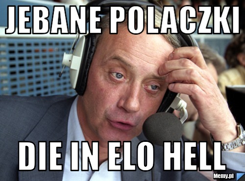 Jebane polaczki die in elo hell