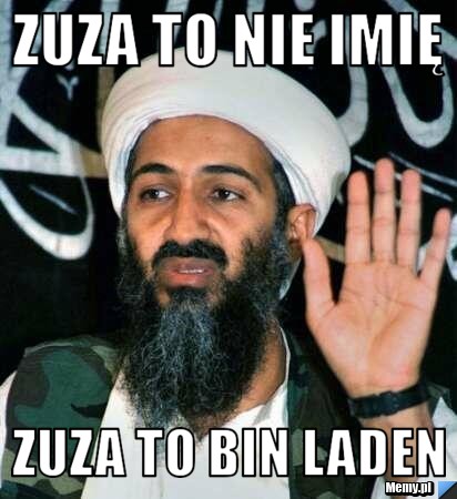 ZUZA TO NIE IMIĘ ZUZA TO BIN LADEN