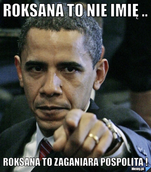 Roksana to nie imię .. Roksana to zaganiara pospolita !