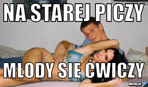 Na starej piczy młody się ćwiczy