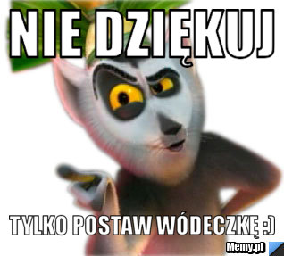 Nie dziękuj tylko postaw wódeczkę :)