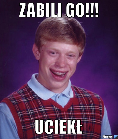 Zabili go!!! uciekł