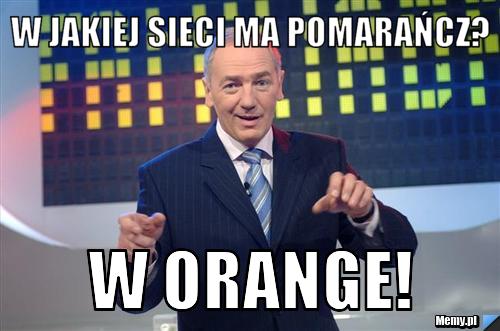 W jakiej sieci ma pomarańcz? w orange!