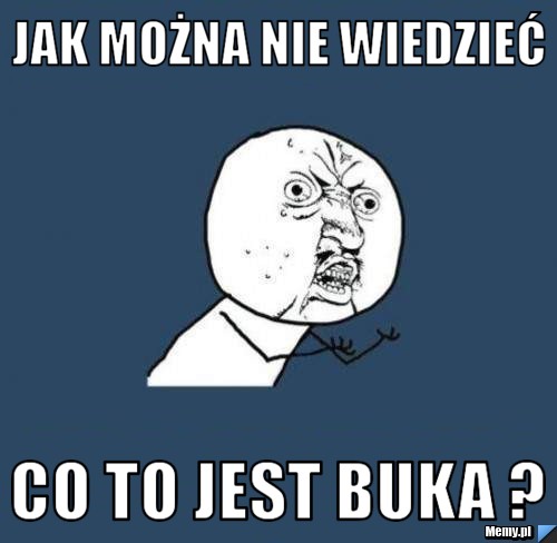 Jak można nie wiedzieć co to jest buka ?