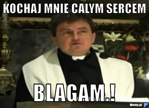 Kochaj Mnie calym sercem  BLAGAM.!