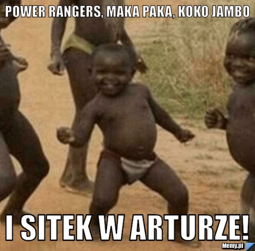 Power rangers, maka paka, koko jambo I sitek w arturze!