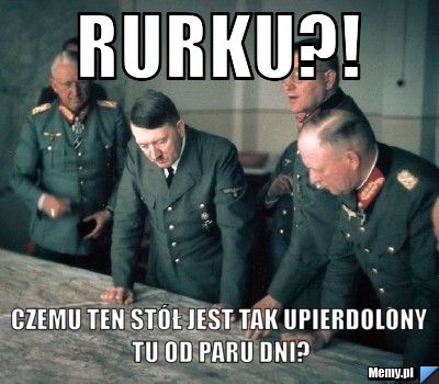 Rurku?! czemu ten stół jest tak upierdolony tu od paru dni?