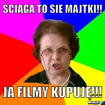 ŚCIĄGA TO SIE MAJTKI!! JA FILMY KUPUJĘ!!!