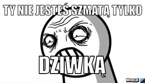 Ty nie jesteś szmatą tylko Dziwką