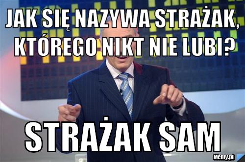 Jak się nazywa strażak, którego nikt nie lubi? Strażak Sam