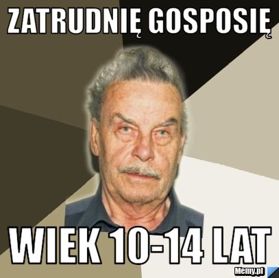 Zatrudnię gosposię wiek 10-14 lat