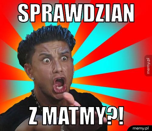 SPRAWDZIAN Z MATMY?!
