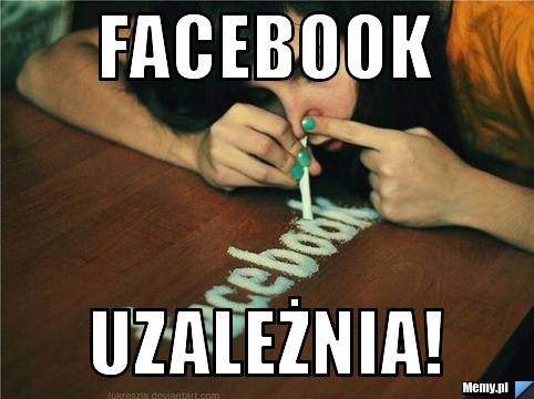 Facebook  uzależnia!