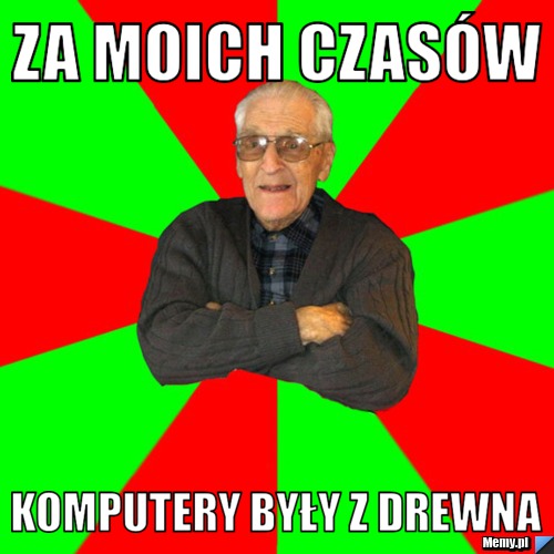 Za moich czasów komputery były z drewna