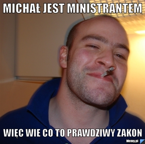 Michał jest ministrantem więc wie co to prawdziwy zakon
