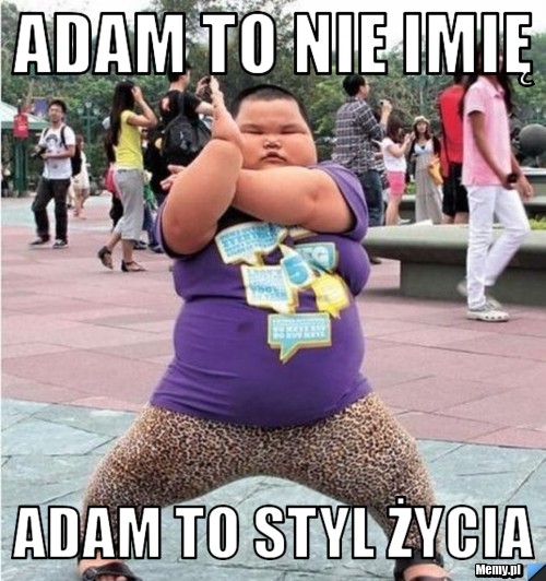 Adam to nie imię  Adam to styl życia 