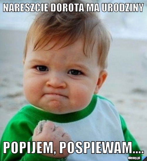 Nareszcie Dorota ma urodziny popijem, pospiewam....