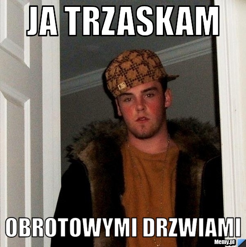 Ja trzaskam obrotowymi drzwiami