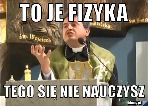 To je fizyka tego się nie nauczysz