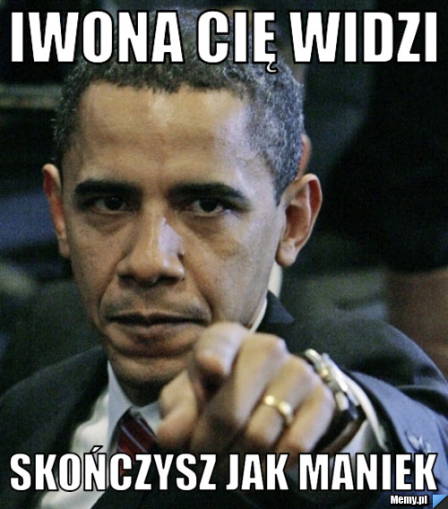 Iwona Cię widzi skończysz jak Maniek