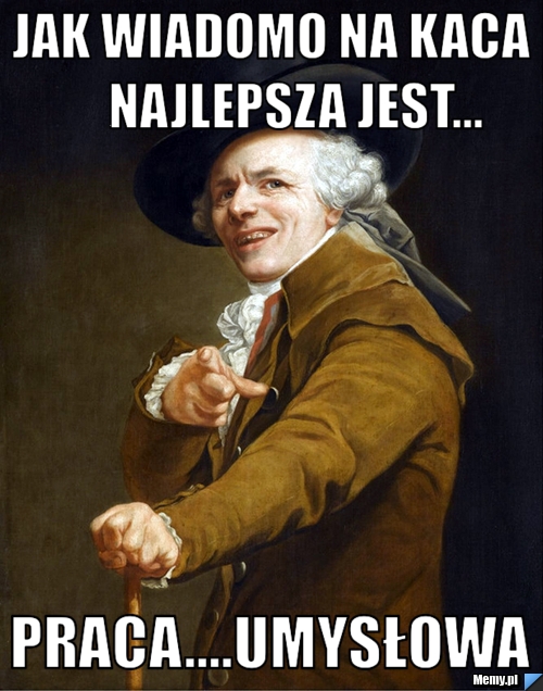 Jak wiadomo na kaca     najlepsza jest... praca....umysłowa