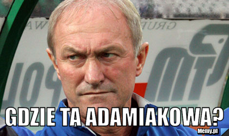  gdzie ta adamiakowa?