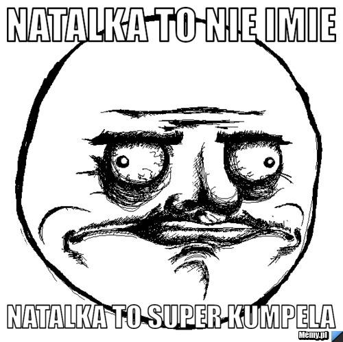 Natalka to nie imie natalka to super kumpela