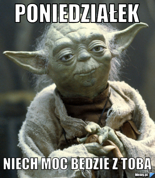 Poniedziałek niech moc będzie z tobą