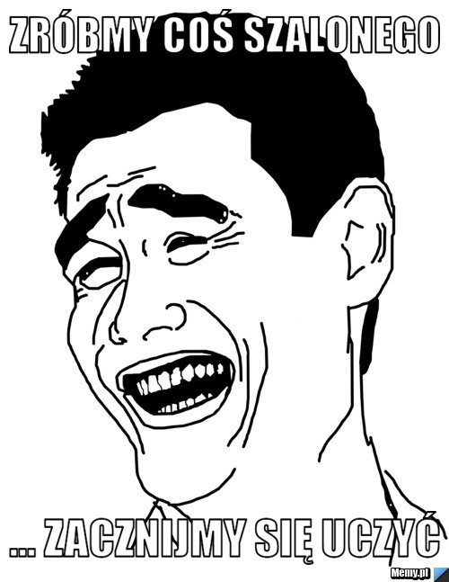 Zr&oacute;bmy coś szalonego  ... zacznijmy się uczyć 