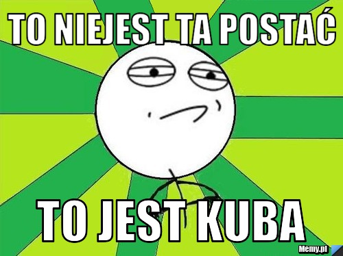 To niejest ta postać to jest kuba