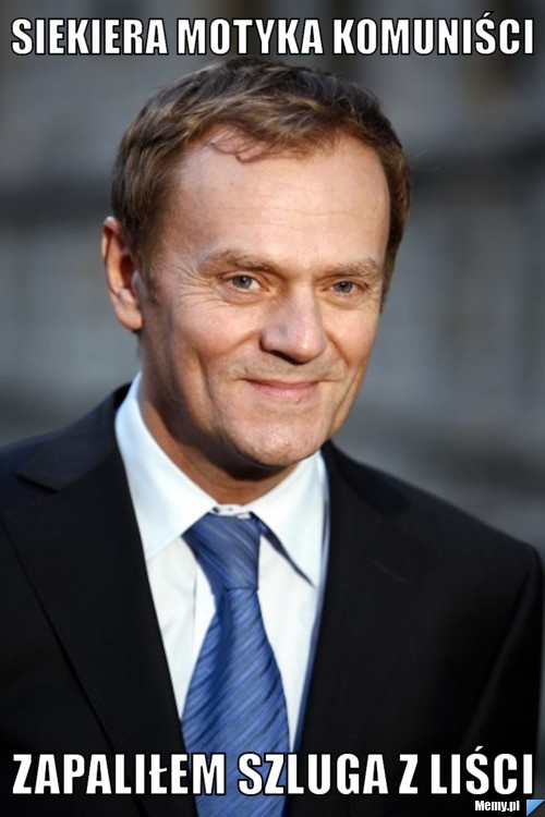 Siekiera motyka komuniści  zapaliłem szluga z liści