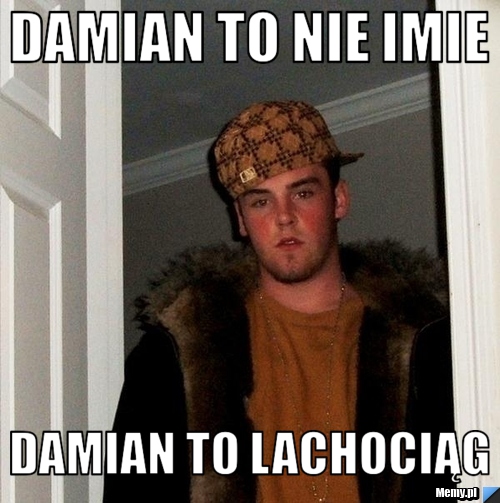 Damian to nie imie Damian to lachociąg