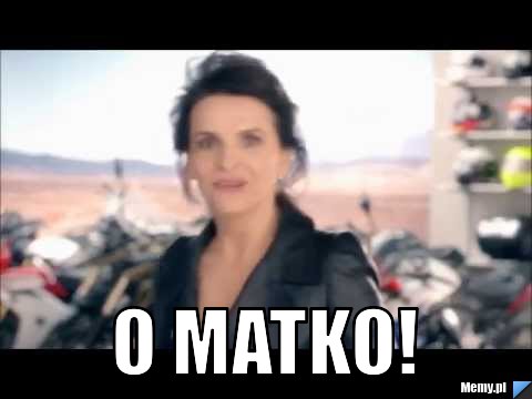  O matko!