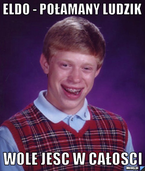 Eldo - połamany ludzik Wole jesc w całosci