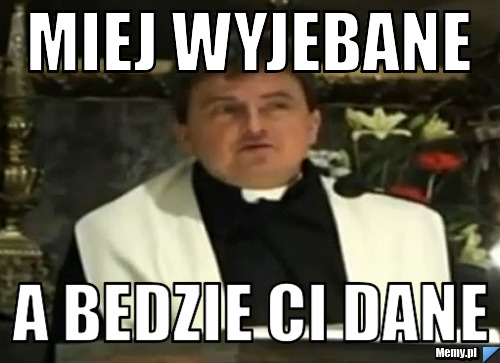 Miej wyjebane a bedzie ci dane