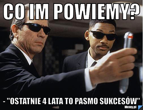 Co im powiemy? - "Ostatnie 4 lata to pasmo sukcesów"