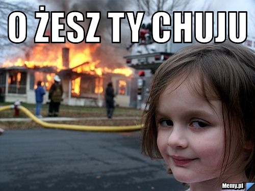 O żesz ty chuju 