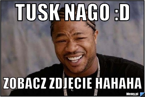 Tusk nago :D Zobacz zdjęcie hahaha
