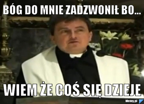 Bóg do mnie zadzwonił bo... wiem że coś się dzieje 