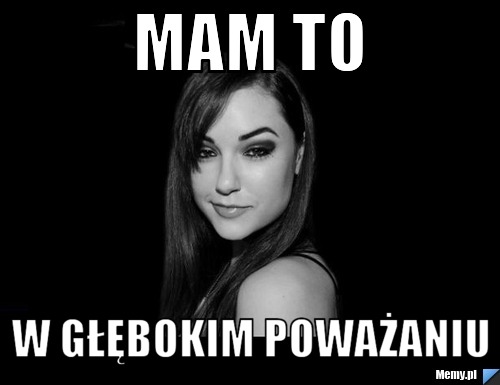 Mam to w głębokim poważaniu