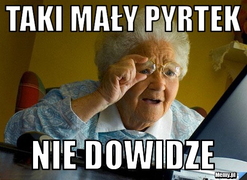 Taki mały pyrtek nie dowidze 