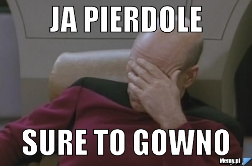 Ja Pierdole  Sure to gowno 